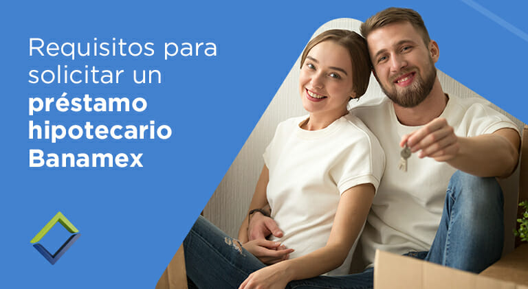 Requisitos que debes saber a la hora de solicitar un préstamo hipotecario Banamex